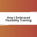 How I Embraced Flexibility Training