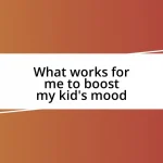 What works for me to boost my kid’s mood