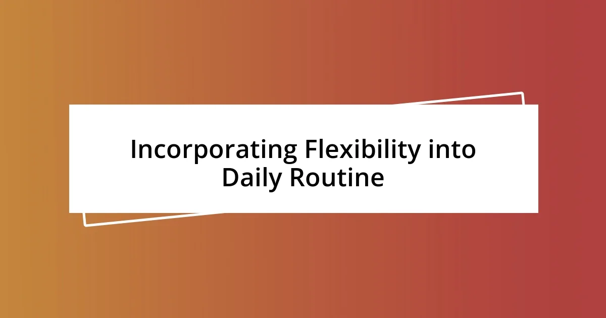 Incorporating Flexibility into Daily Routine