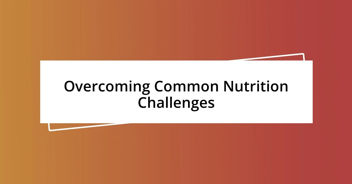 Overcoming Common Nutrition Challenges