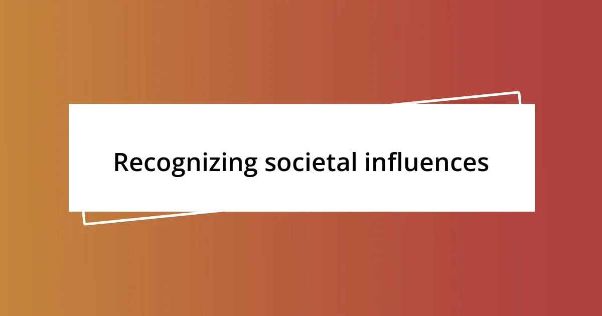 Recognizing societal influences