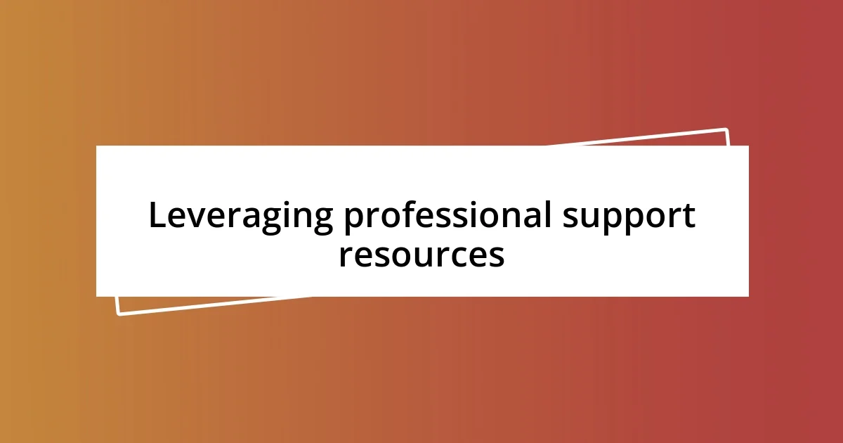 Leveraging professional support resources