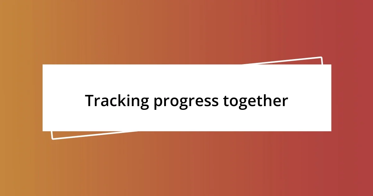 Tracking progress together