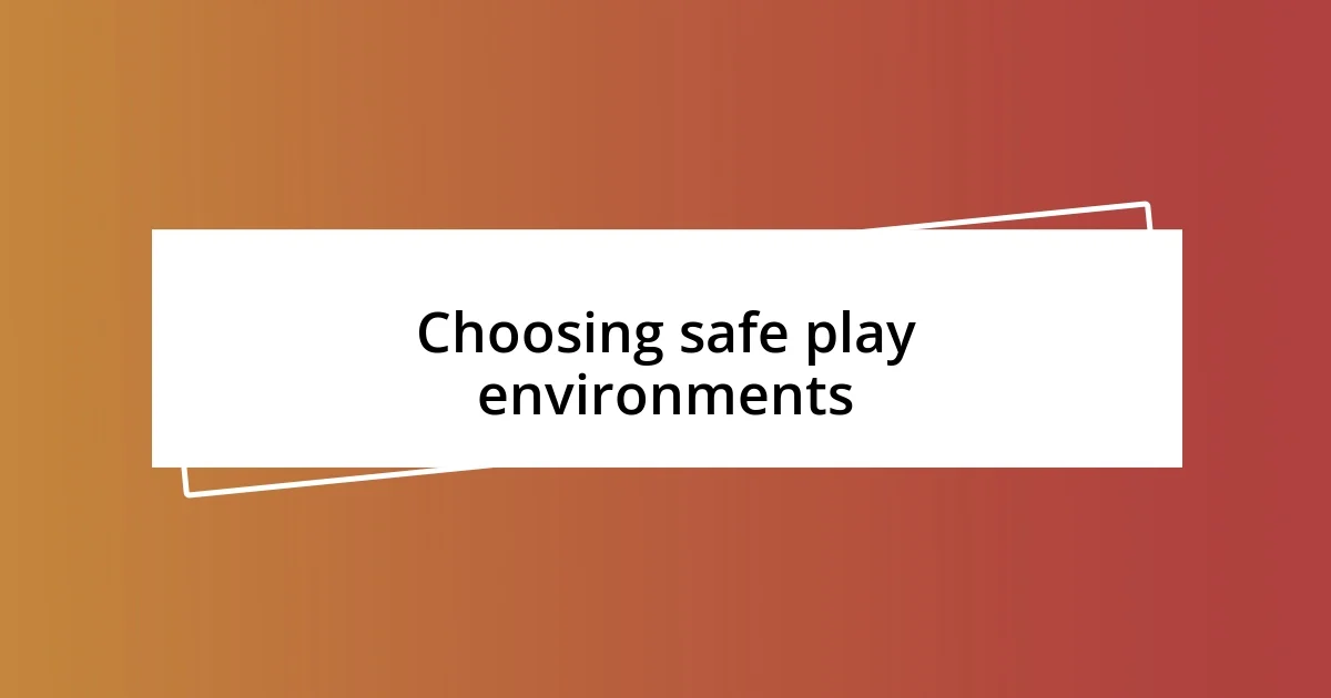 Choosing safe play environments