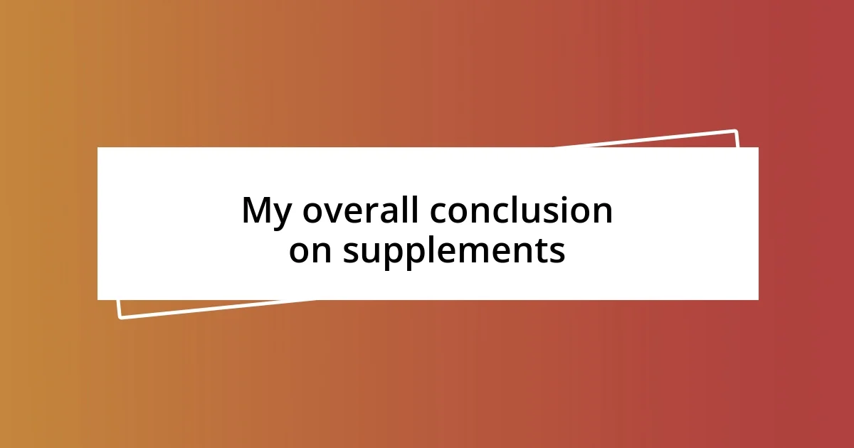 My overall conclusion on supplements