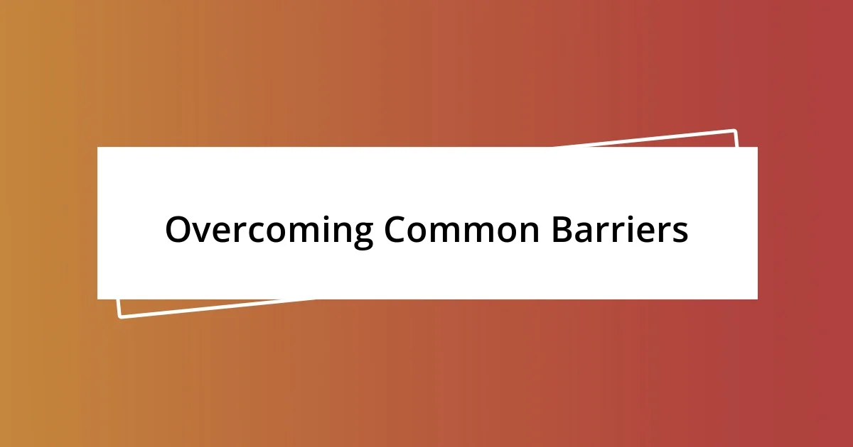 Overcoming Common Barriers