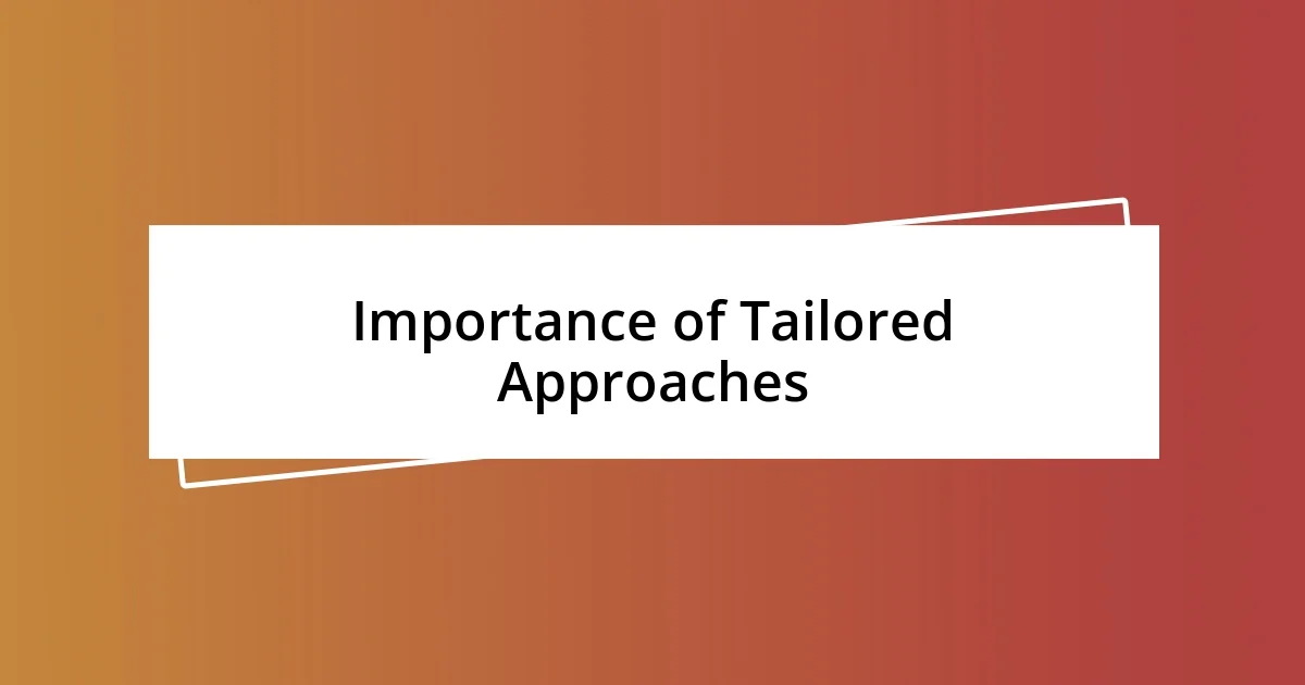 Importance of Tailored Approaches