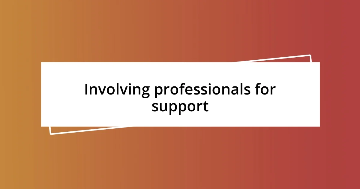 Involving professionals for support