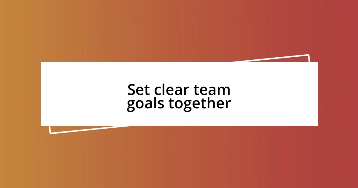 Set clear team goals together