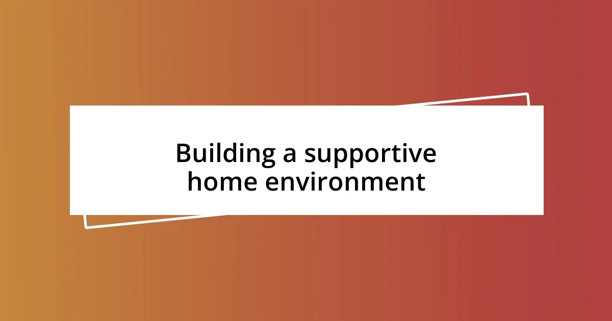 Building a supportive home environment