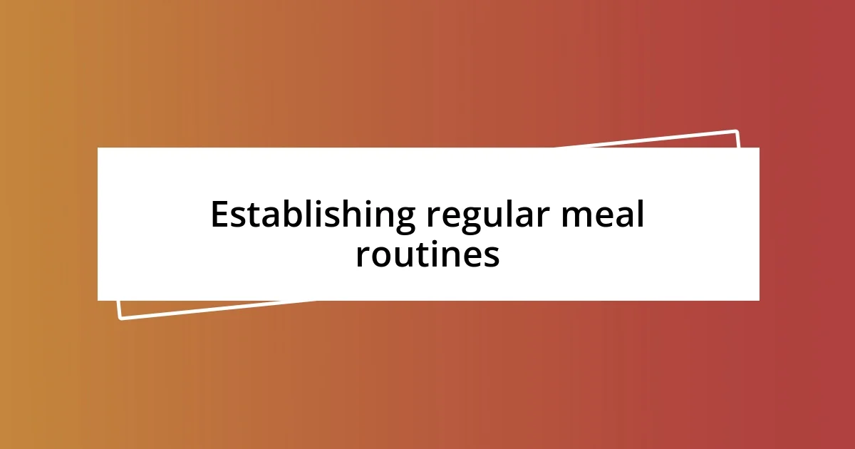 Establishing regular meal routines